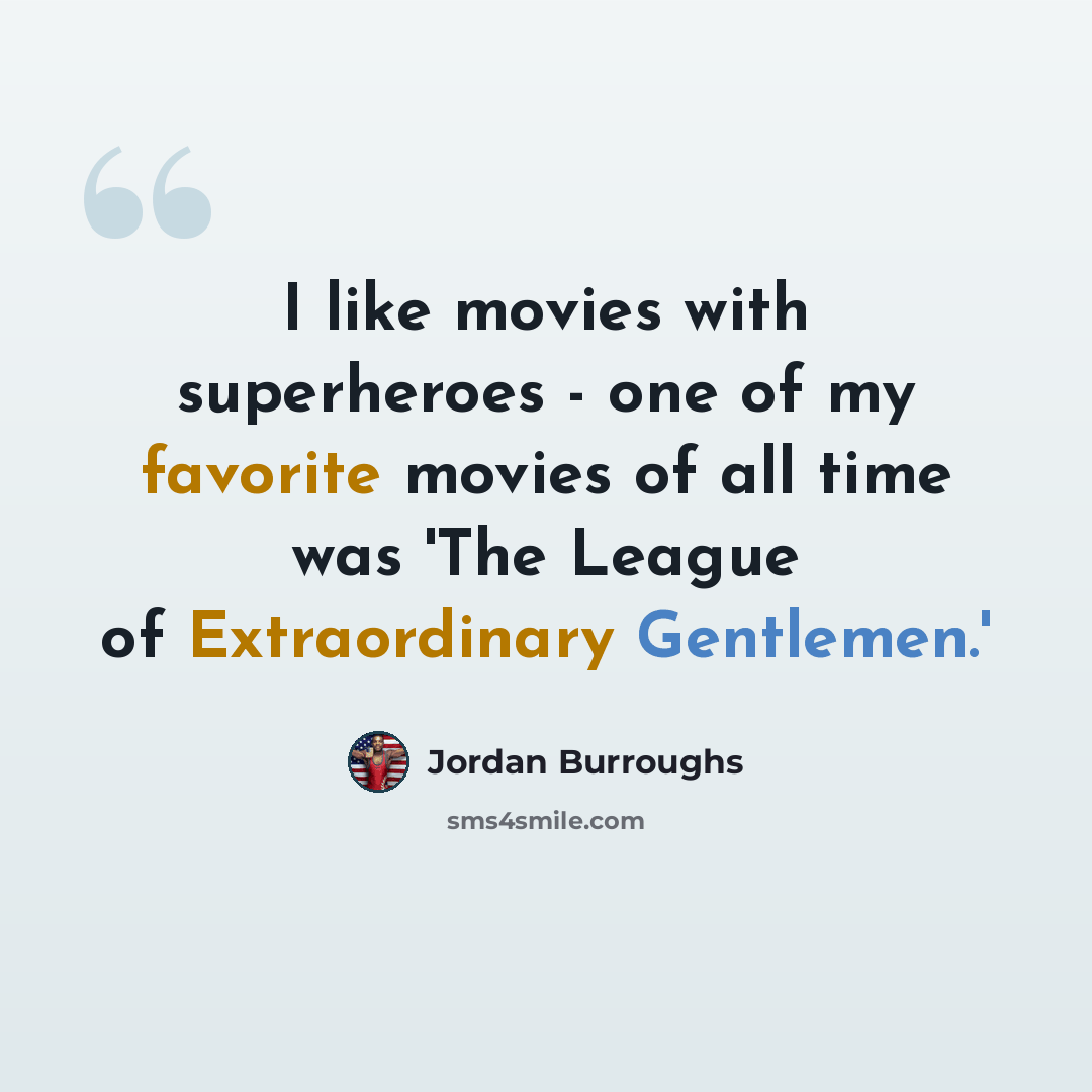 “I like movies with superheroes - one of my favorite movies of all time was 'The League of Extraordinary Gentlemen.'” quote by Jordan Burroughs