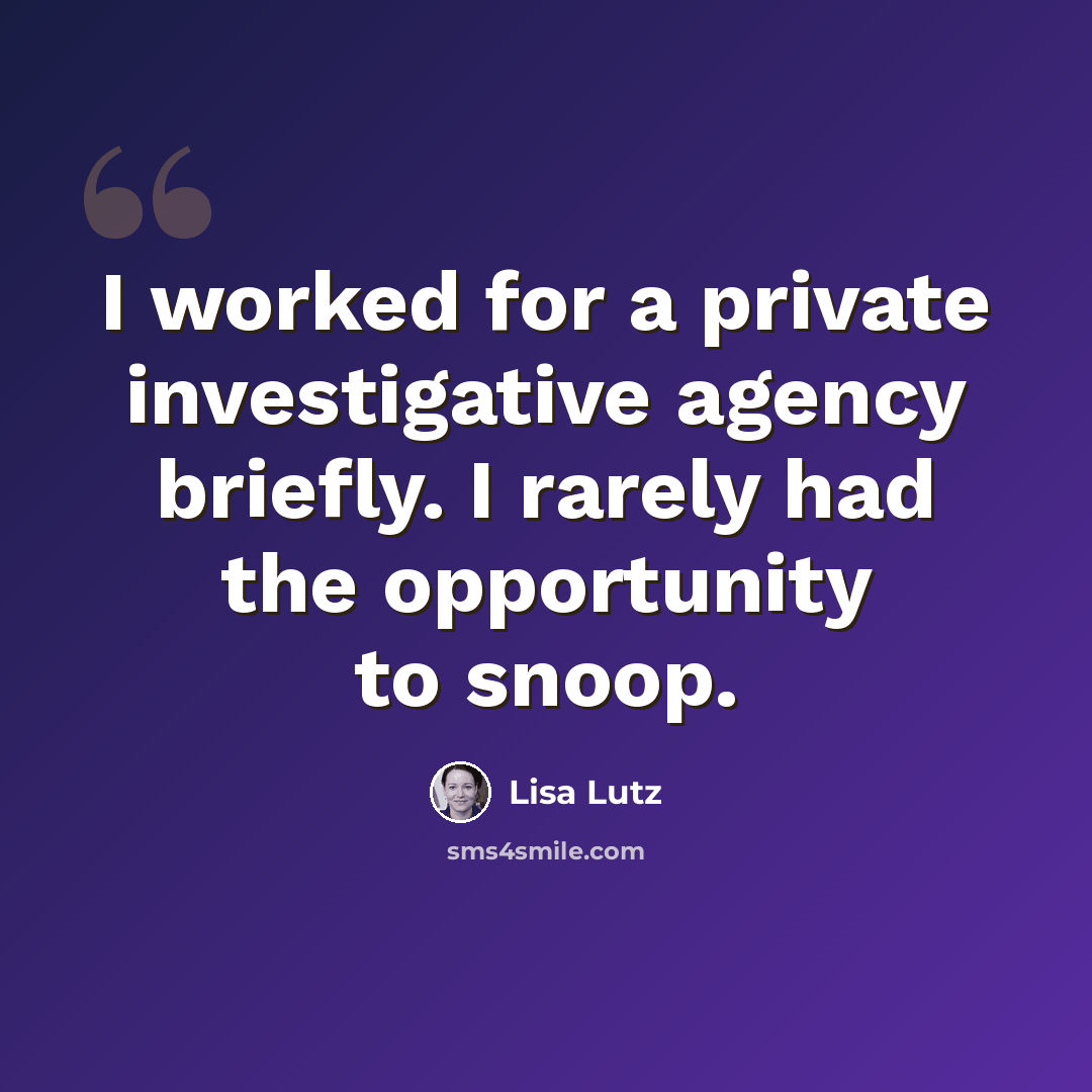 “I worked for a private investigative agency briefly. I rarely had the opportunity to snoop.” quote by Lisa Lutz