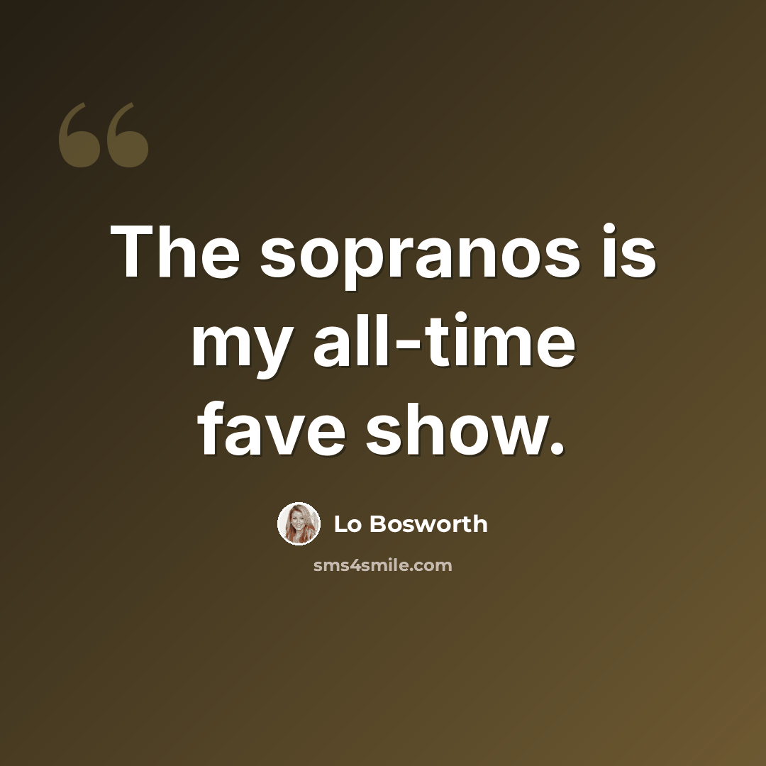 “The sopranos is my all-time fave show.” quote by Lo Bosworth