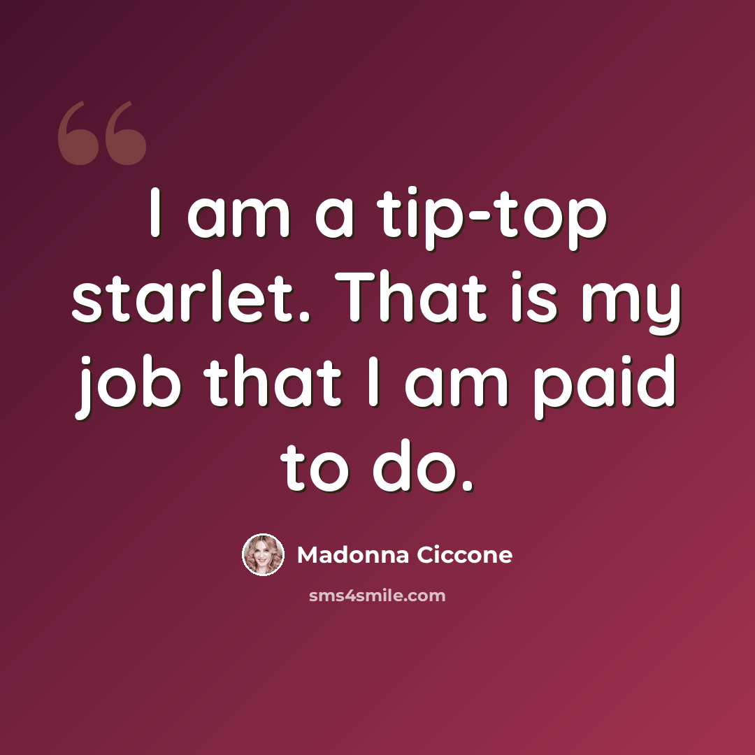 “I am a tip-top starlet. That is my job that I am paid to do.” quote by Madonna Ciccone