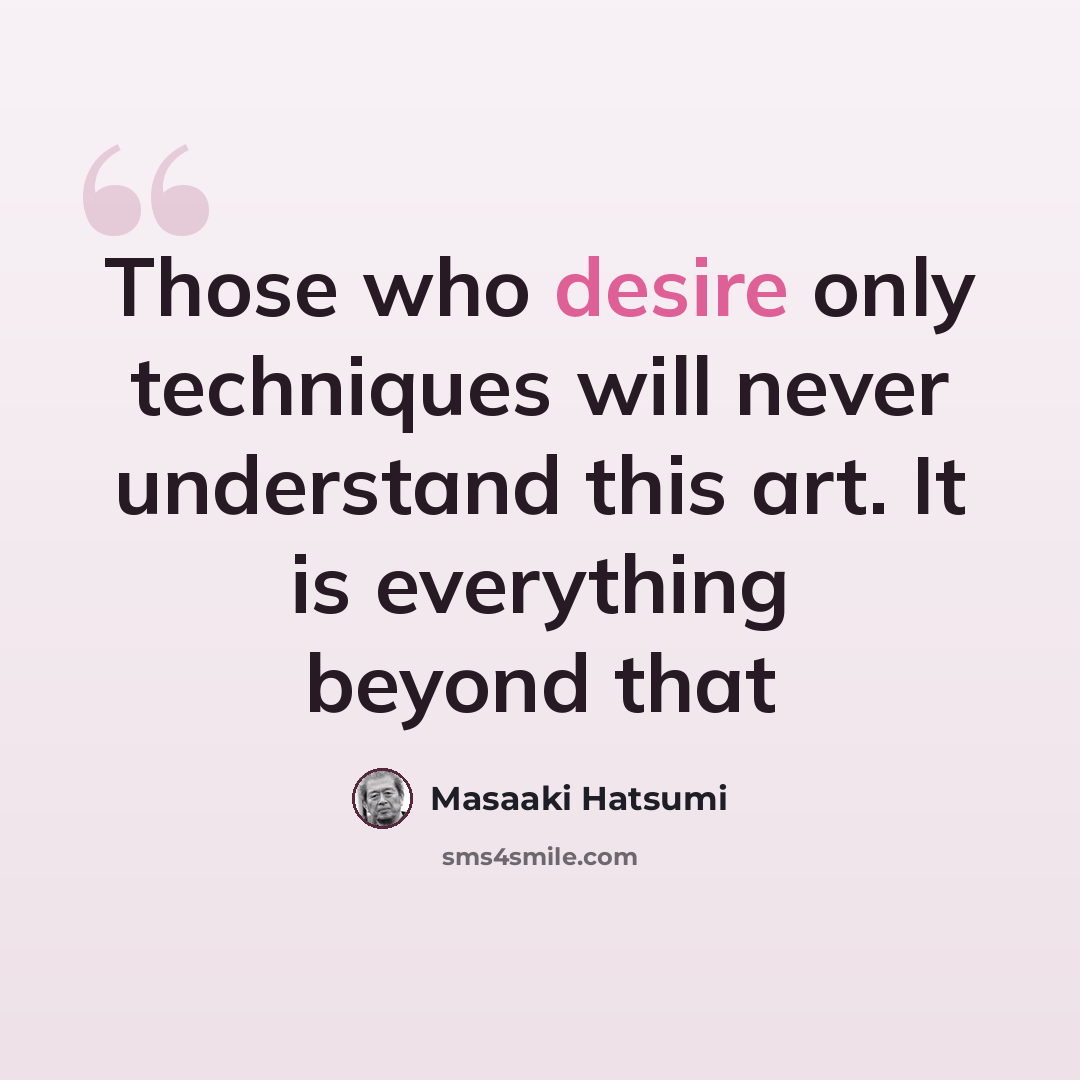 “Those who desire only techniques will never understand this art. It is everything beyond that” quote by Masaaki Hatsumi