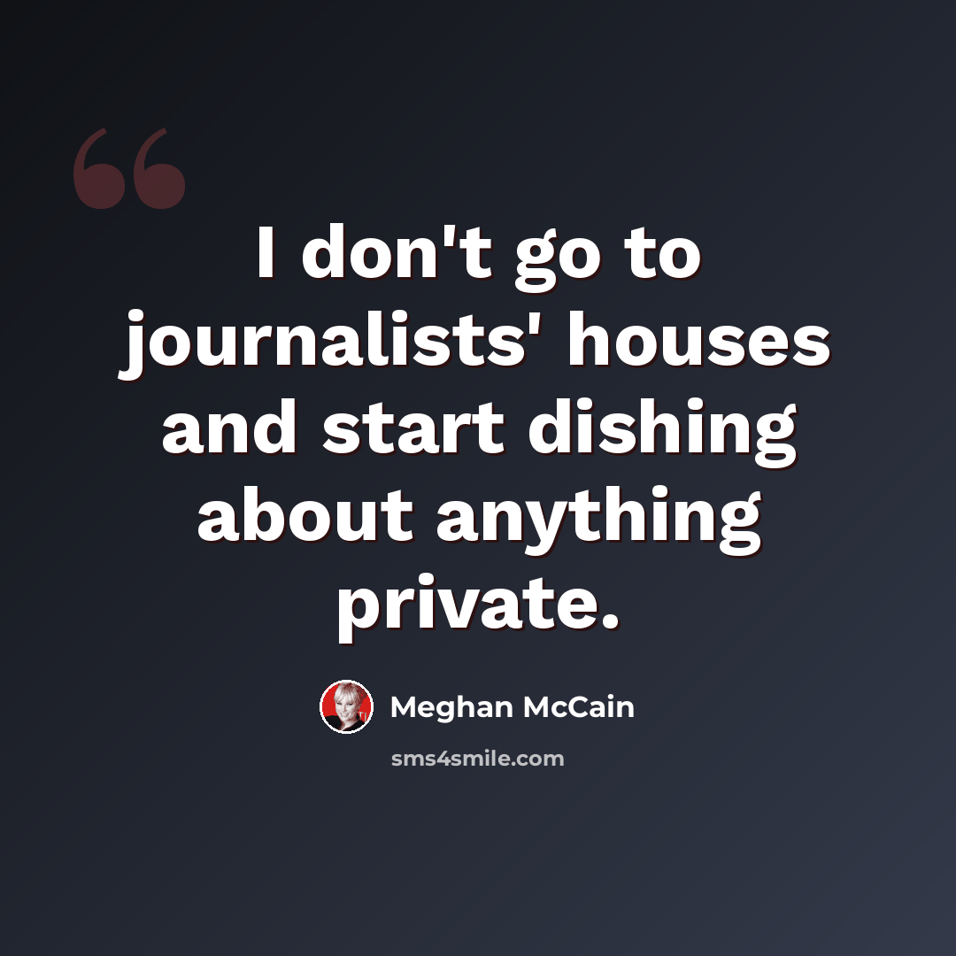 “I don't go to journalists' houses and start dishing about anything private.” quote by Meghan McCain