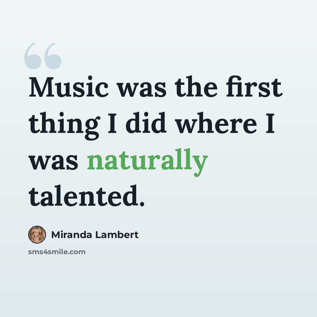 “Music was the first thing I did where I was naturally talented.” quote by Miranda Lambert