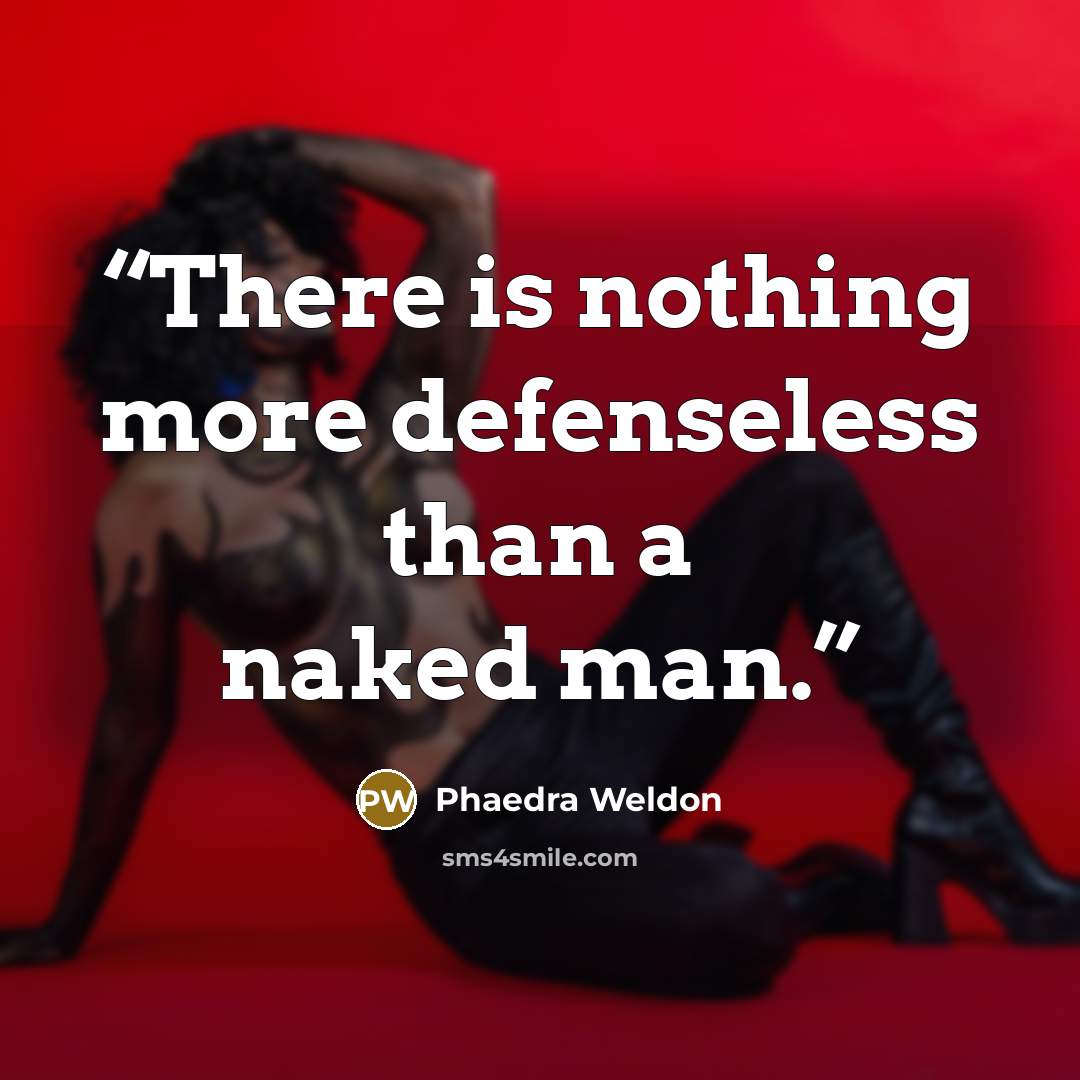“There is nothing more defenseless than a naked man.” quote by Phaedra Weldon