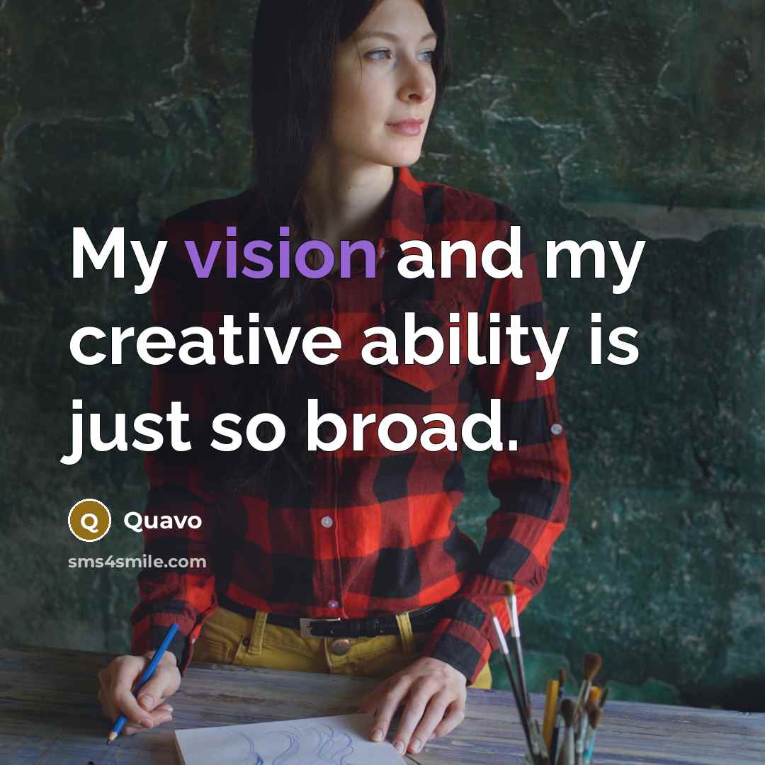 “My vision and my creative ability is just so broad.” quote by Quavo