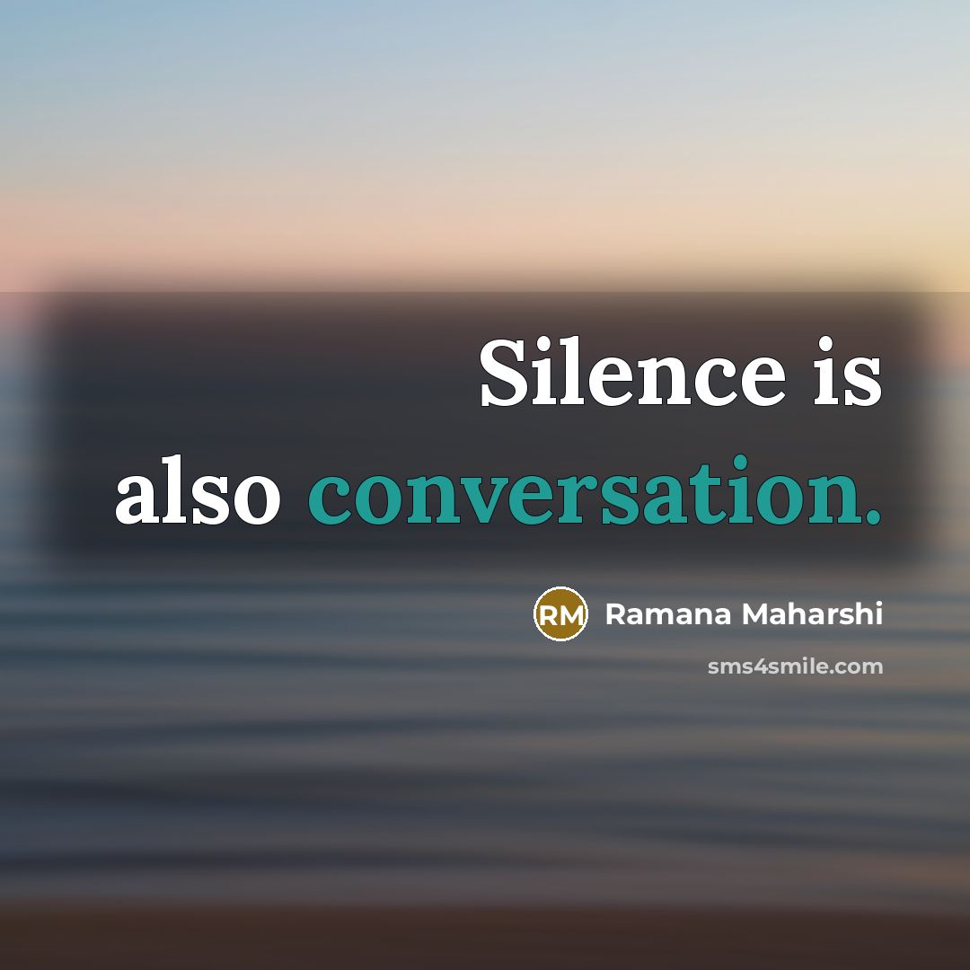 “Silence is also conversation.” quote by Ramana Maharshi