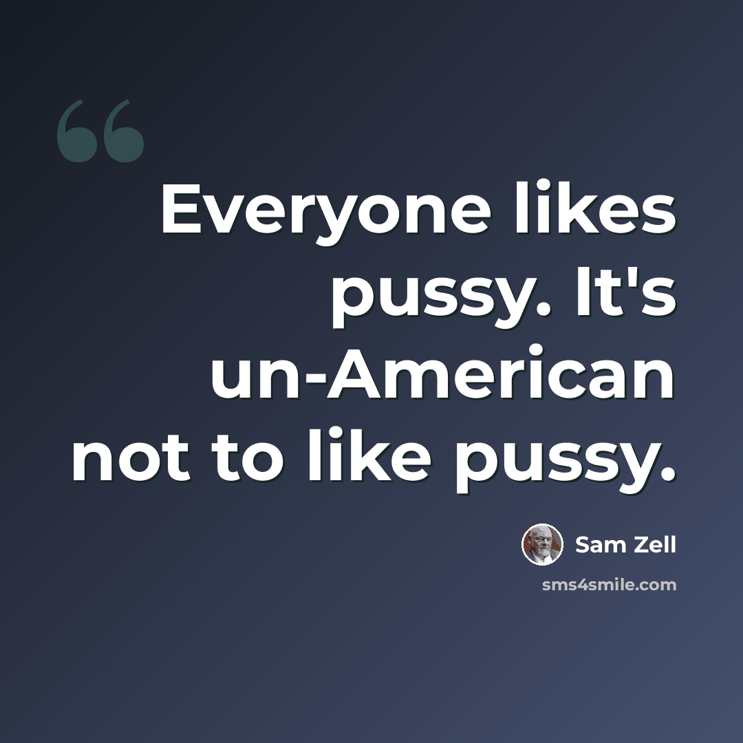 “Everyone likes pussy. It's un-American not to like pussy.” quote by Sam Zell