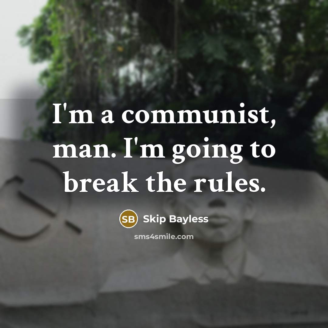“I'm a communist, man. I'm going to break the rules.” quote by Skip Bayless