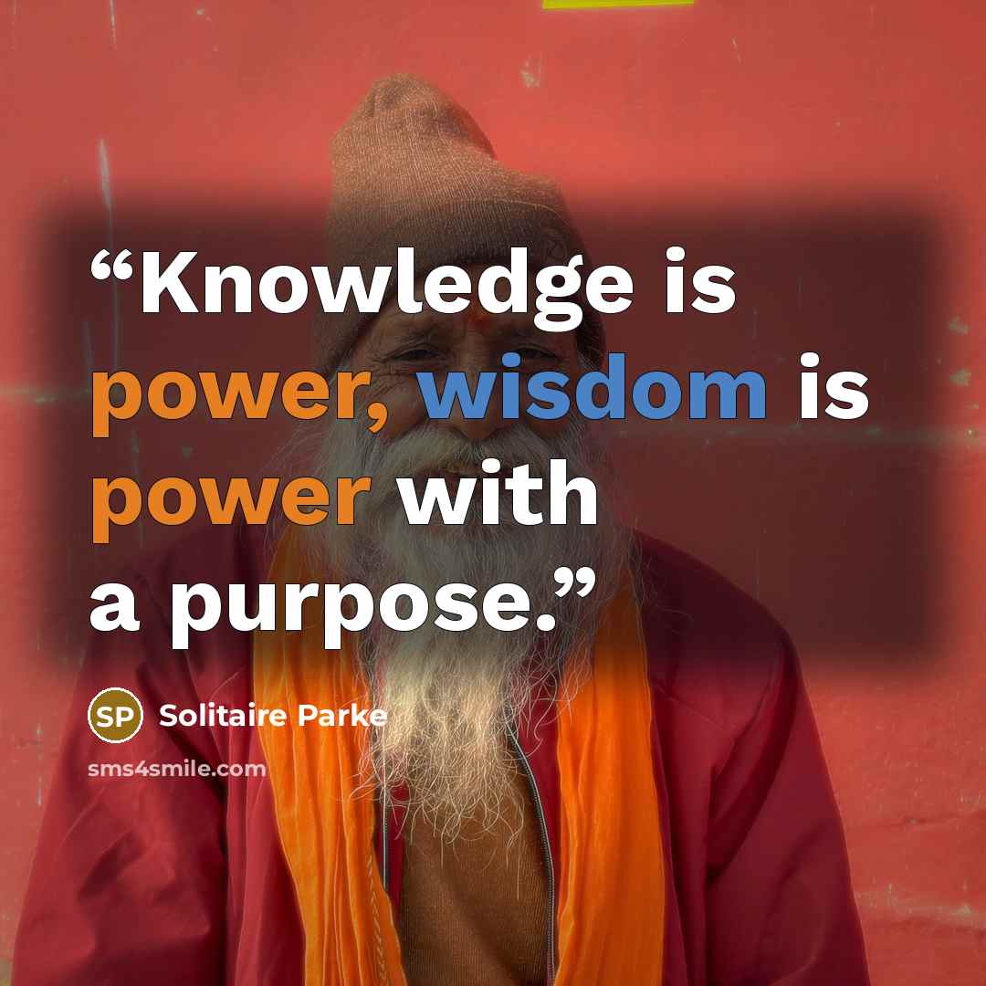 “Knowledge is power, wisdom is power with a purpose.” quote by Solitaire Parke