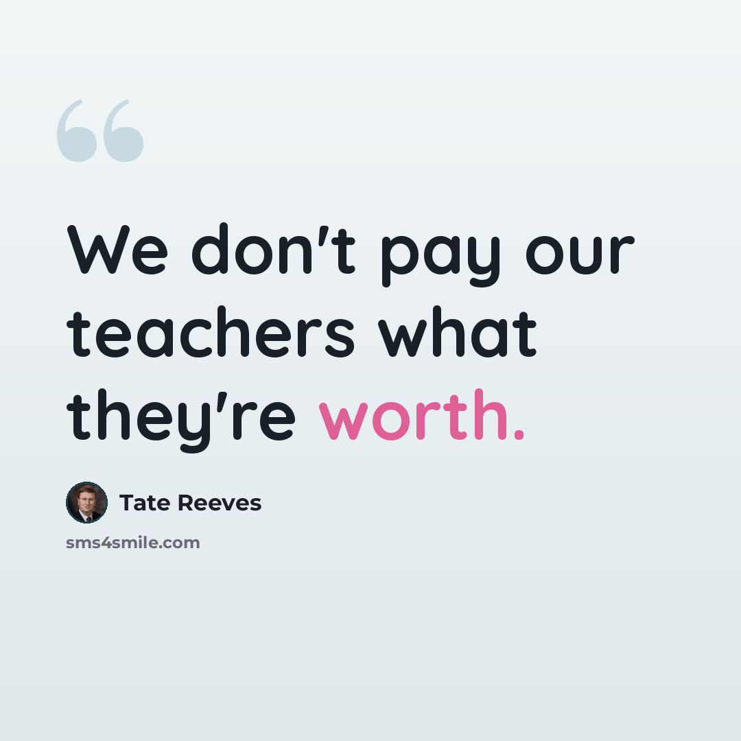 “We don't pay our teachers what they're worth.” quote by Tate Reeves
