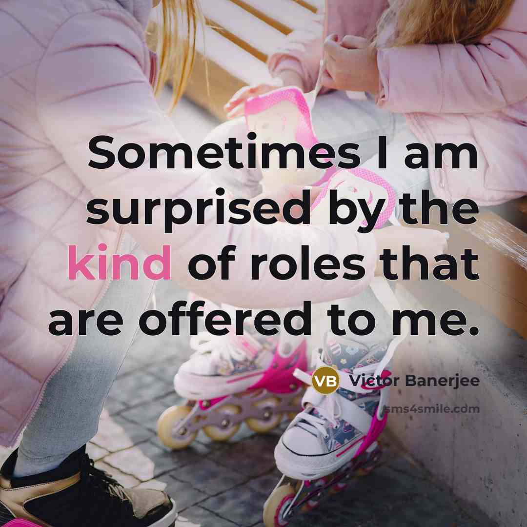 “Sometimes I am surprised by the kind of roles that are offered to me.” quote by Victor Banerjee