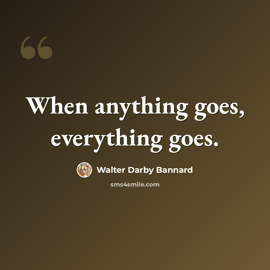 “When anything goes, everything goes.” quote by Walter Darby Bannard