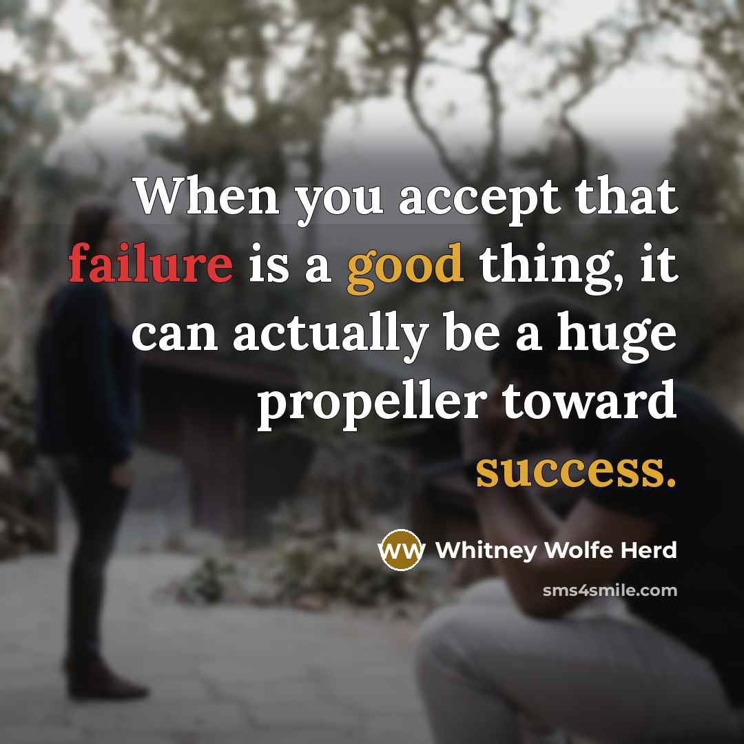 “When you accept that failure is a good thing, it can actually be a huge propeller toward success.” quote by Whitney Wolfe Herd