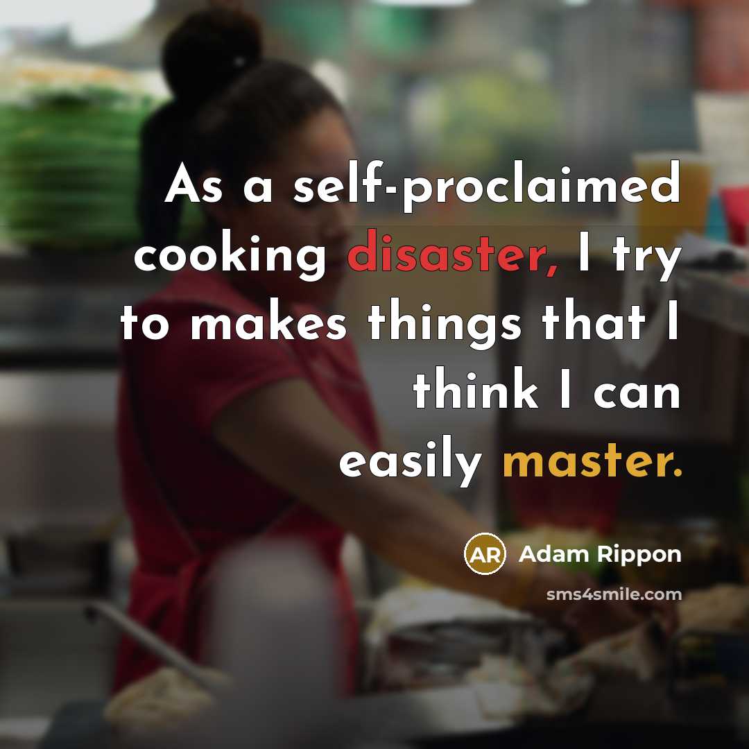 “As a self-proclaimed cooking disaster, I try to makes things that I think I can easily master.” quote by Adam Rippon