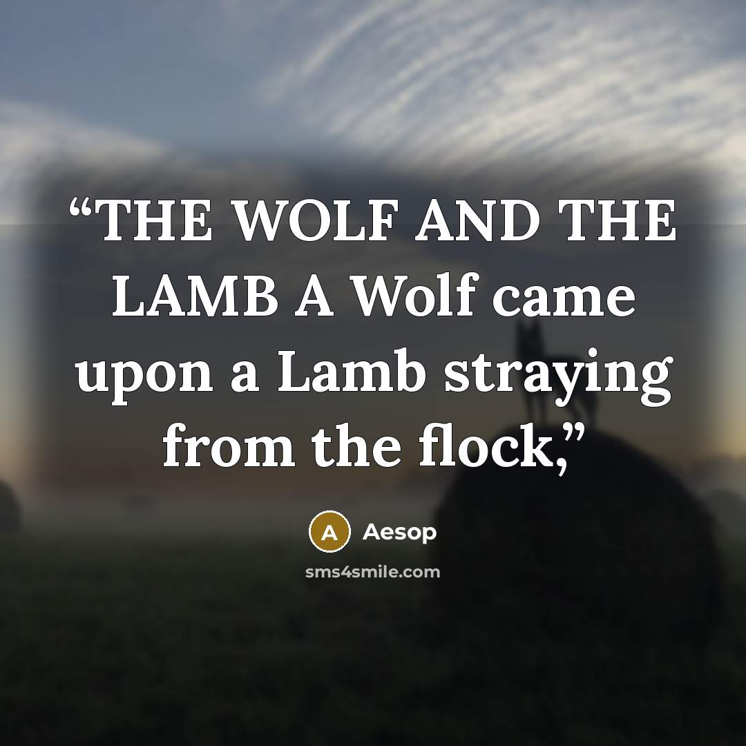 “THE WOLF AND THE LAMB A Wolf came upon a Lamb straying from the flock,” quote by Aesop