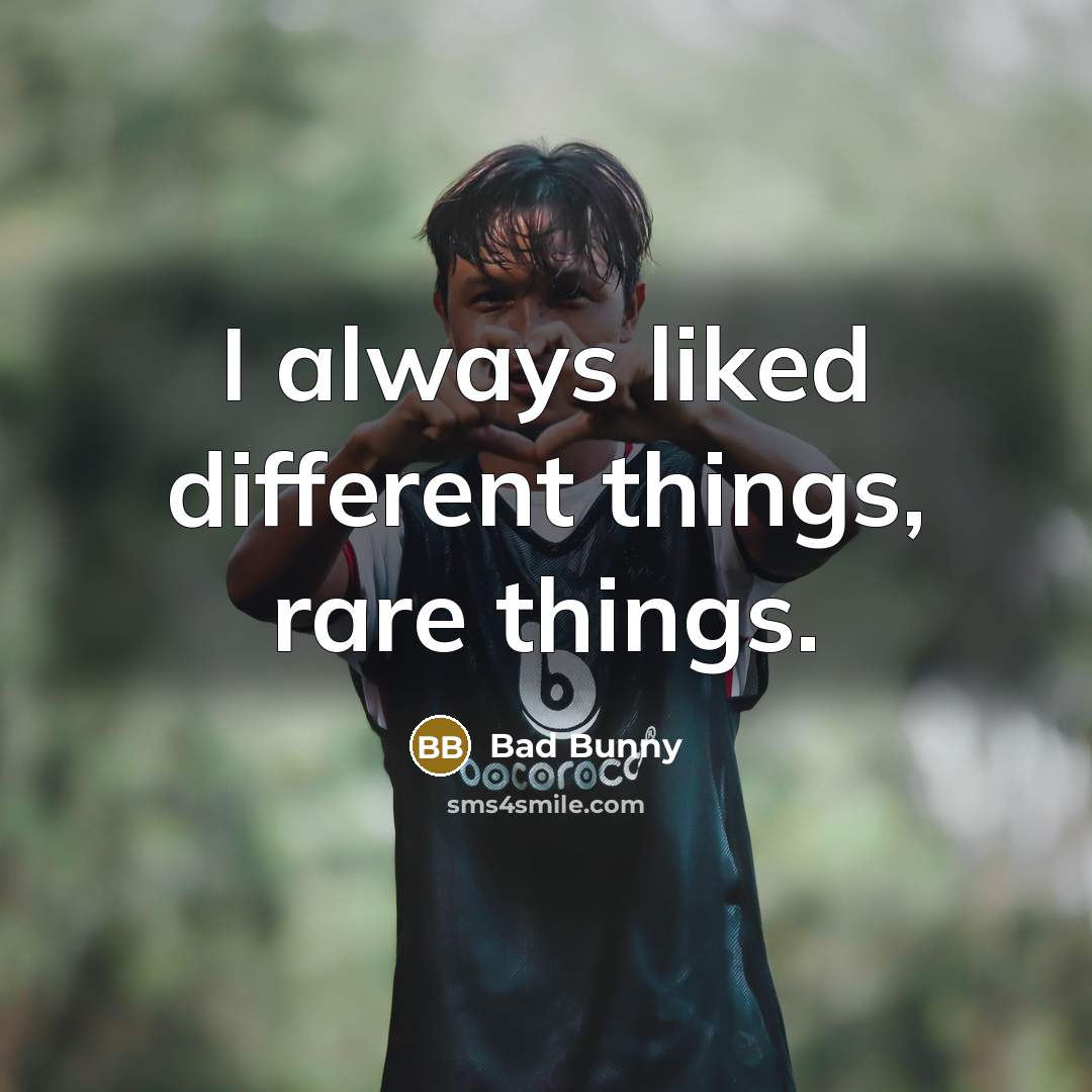 “I always liked different things, rare things.” quote by Bad Bunny