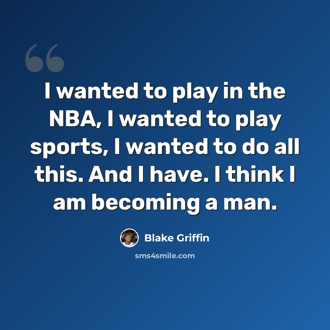“I wanted to play in the NBA, I wanted to play sports, I wanted to do all this. And I have. I think I am becoming a man.” quote by Blake Griffin