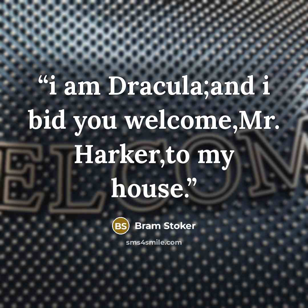 “i am Dracula;and i bid you welcome,Mr. Harker,to my house.” quote by Bram Stoker