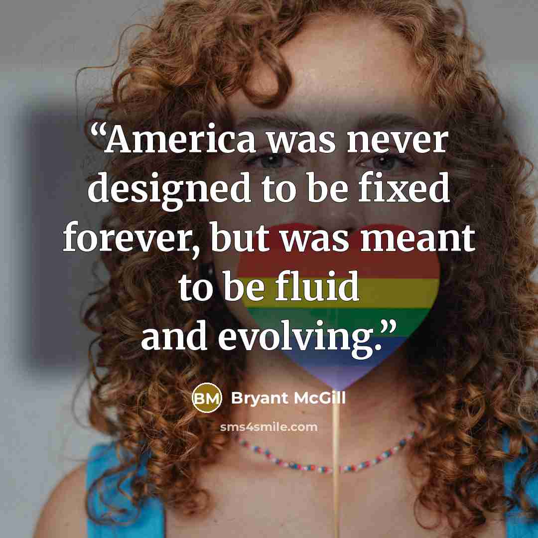 “America was never designed to be fixed forever, but was meant to be fluid and evolving.” quote by Bryant McGill