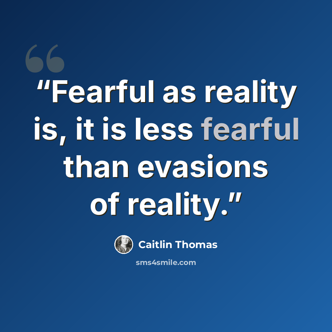 “Fearful as reality is, it is less fearful than evasions of reality.” quote by Caitlin Thomas