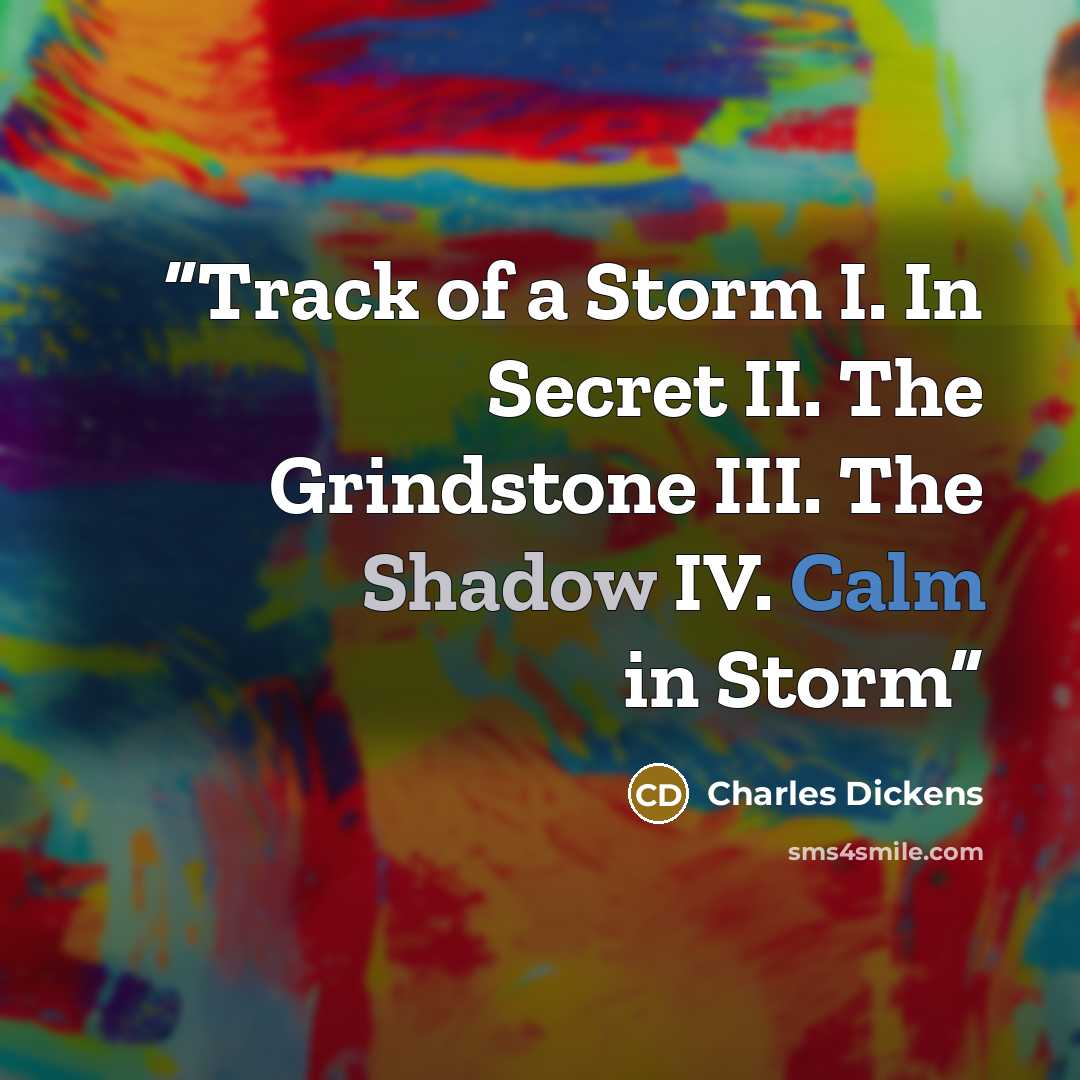 “Track of a Storm I. In Secret II. The Grindstone III. The Shadow IV. Calm in Storm” quote by Charles Dickens