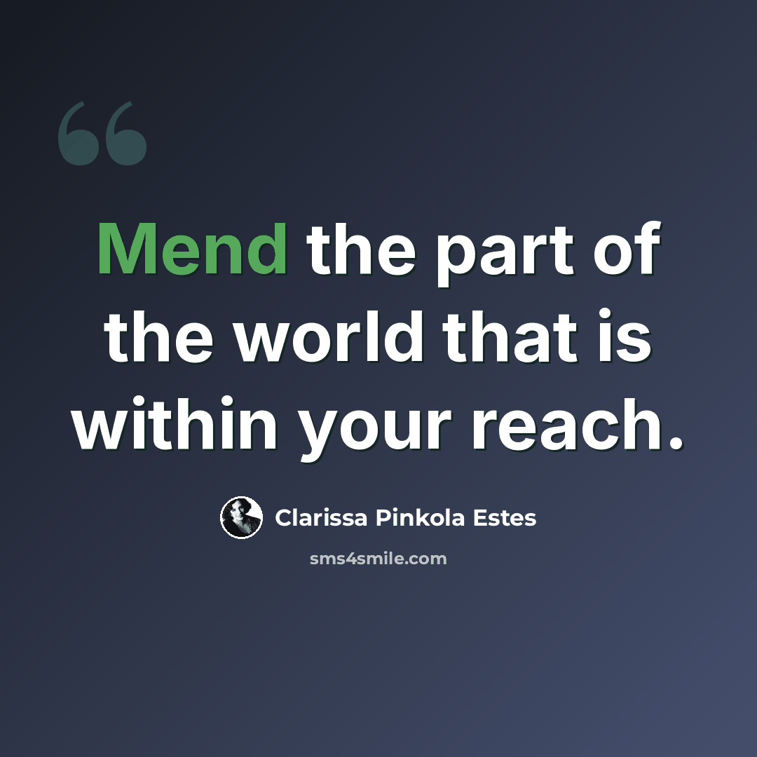 “Mend the part of the world that is within your reach.” quote by Clarissa Pinkola Estes