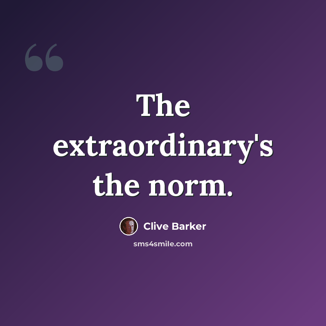 “The extraordinary's the norm.” quote by Clive Barker
