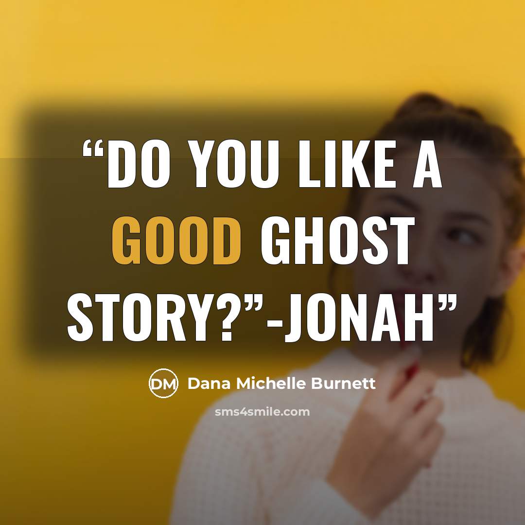 “Do you like a good ghost story?”-Jonah” quote by Dana Michelle Burnett