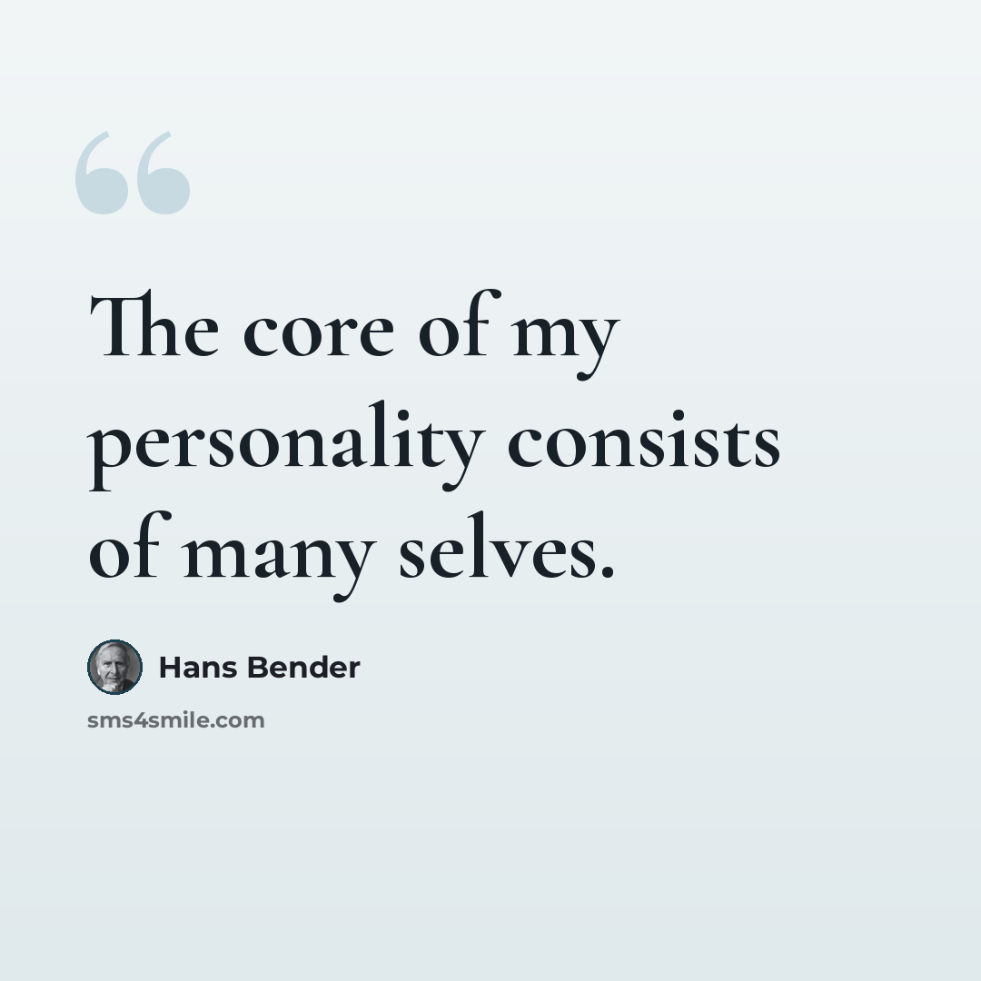 “The core of my personality consists of many selves.” quote by Hans Bender