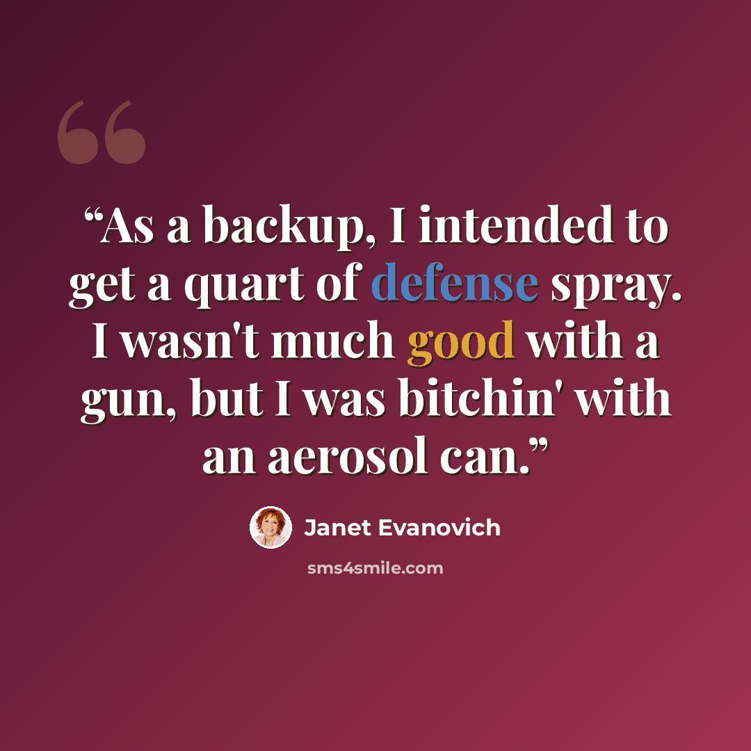 “As a backup, I intended to get a quart of defense spray. I wasn't much good with a gun, but I was bitchin' with an aerosol can.” quote by Janet Evanovich