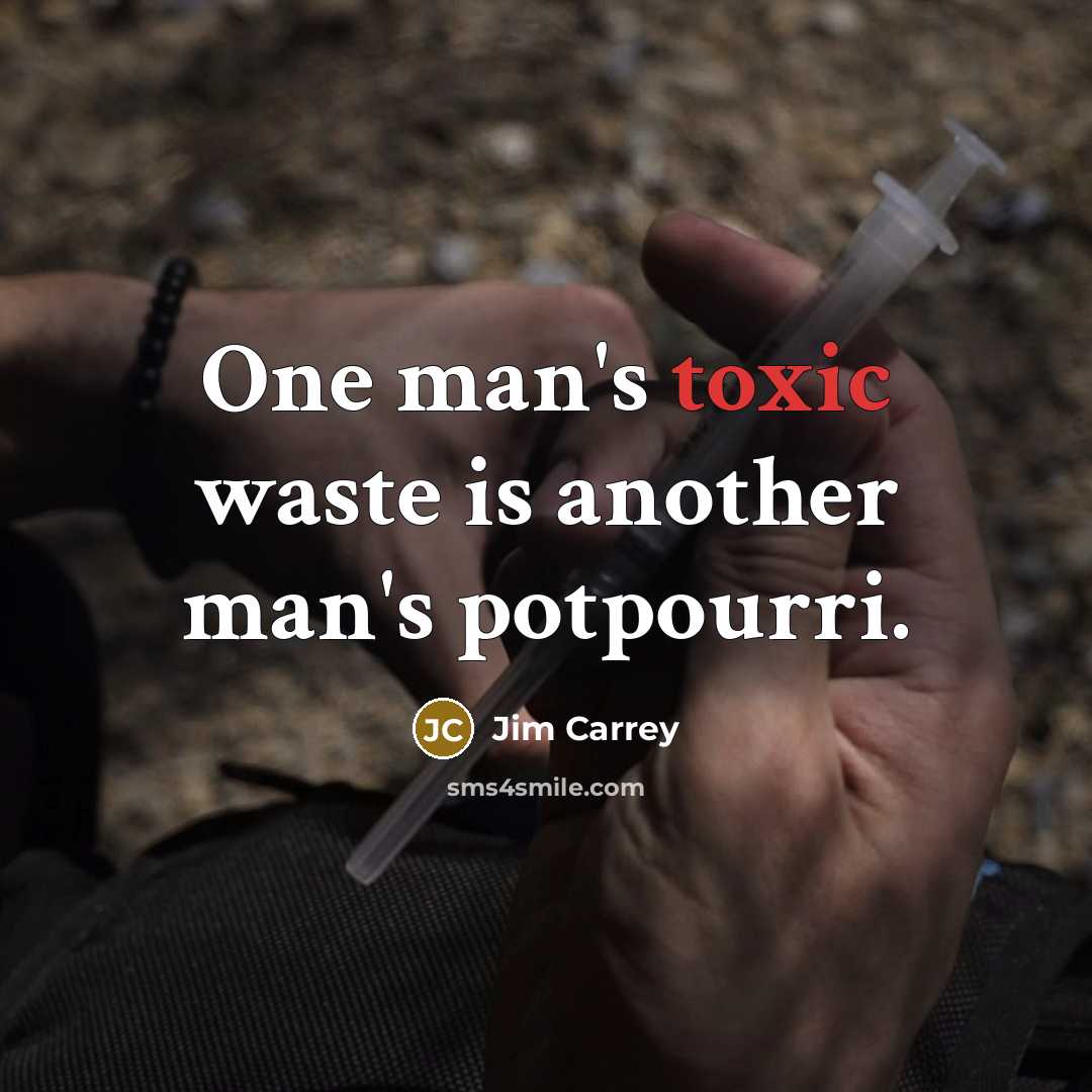 “One man's toxic waste is another man's potpourri.” quote by Jim Carrey