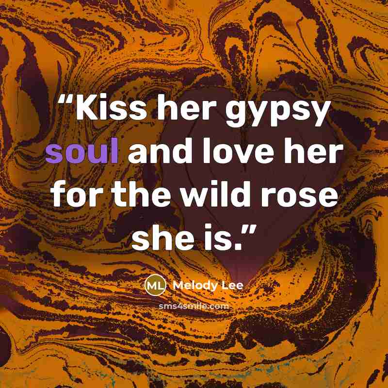 “Kiss her gypsy soul and love her for the wild rose she is.” quote by Melody Lee