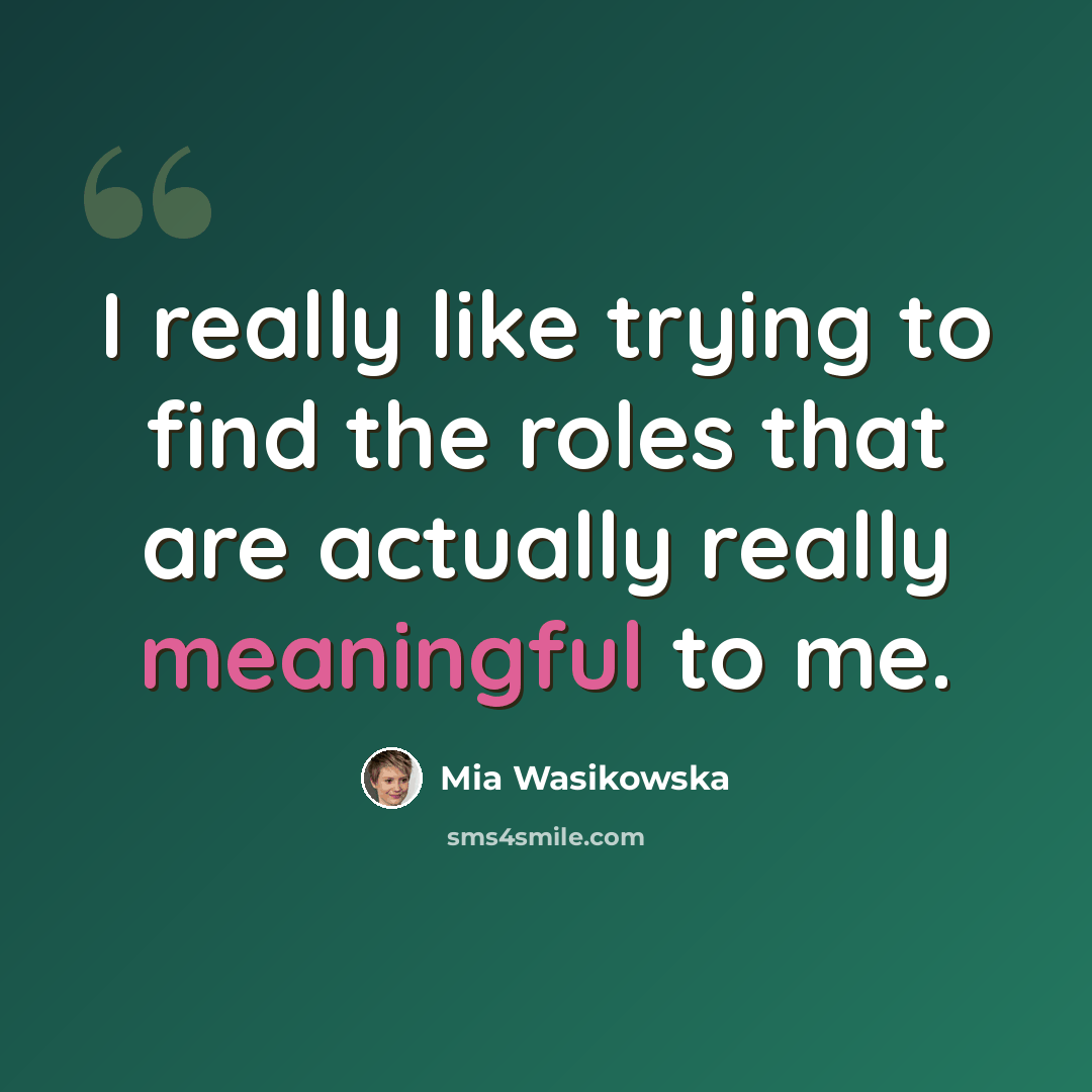 “I really like trying to find the roles that are actually really meaningful to me.” quote by Mia Wasikowska