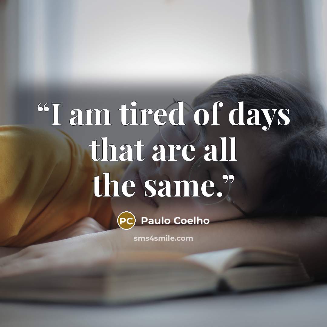“I am tired of days that are all the same.” quote by Paulo Coelho