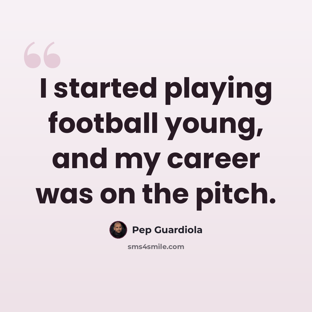 “I started playing football young, and my career was on the pitch.” quote by Pep Guardiola