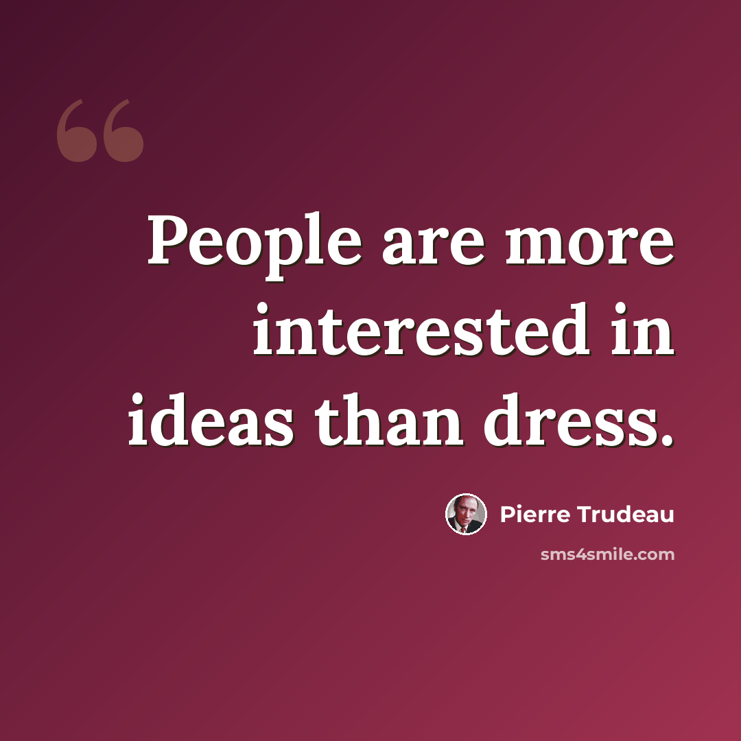 “People are more interested in ideas than dress.” quote by Pierre Trudeau