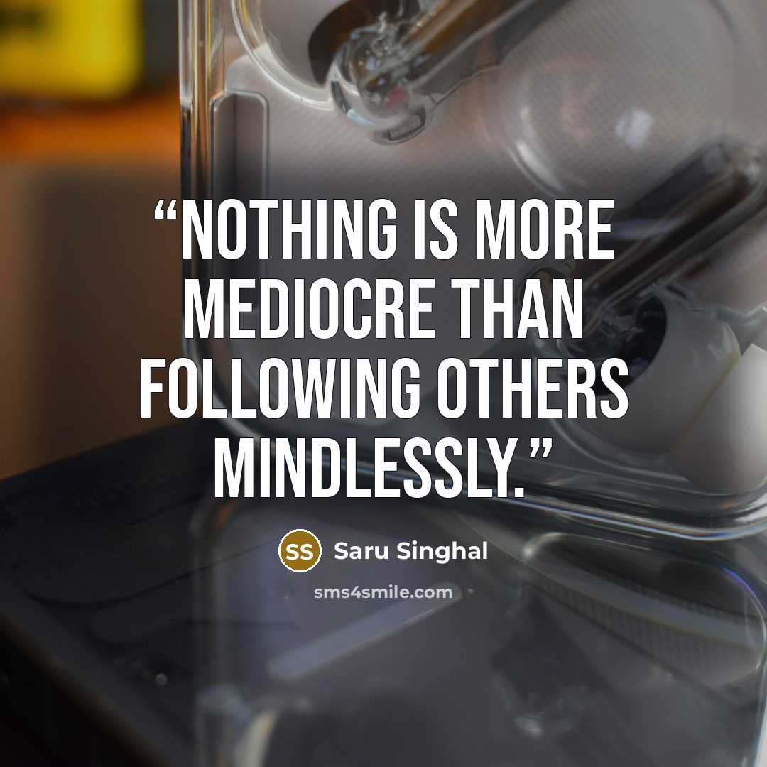 “Nothing is more mediocre than following others mindlessly.” quote by Saru Singhal