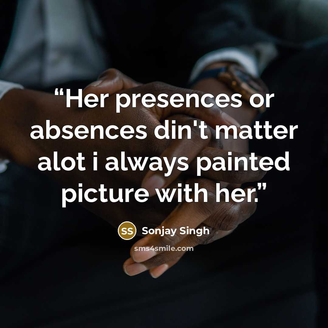 “Her presences or absences din't matter alot i always painted picture with her.” quote by Sonjay Singh