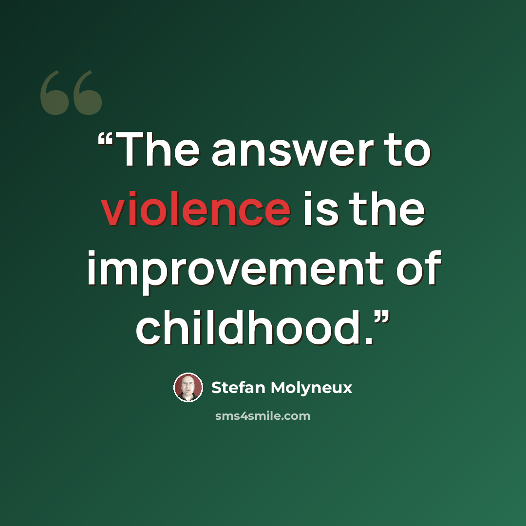 “The answer to violence is the improvement of childhood.” quote by Stefan Molyneux