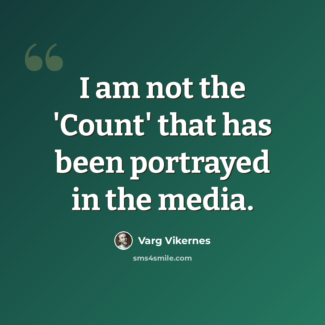 “I am not the 'Count' that has been portrayed in the media.” quote by Varg Vikernes