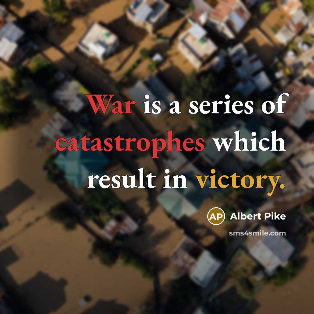 “War is a series of catastrophes which result in victory.” quote by Albert Pike