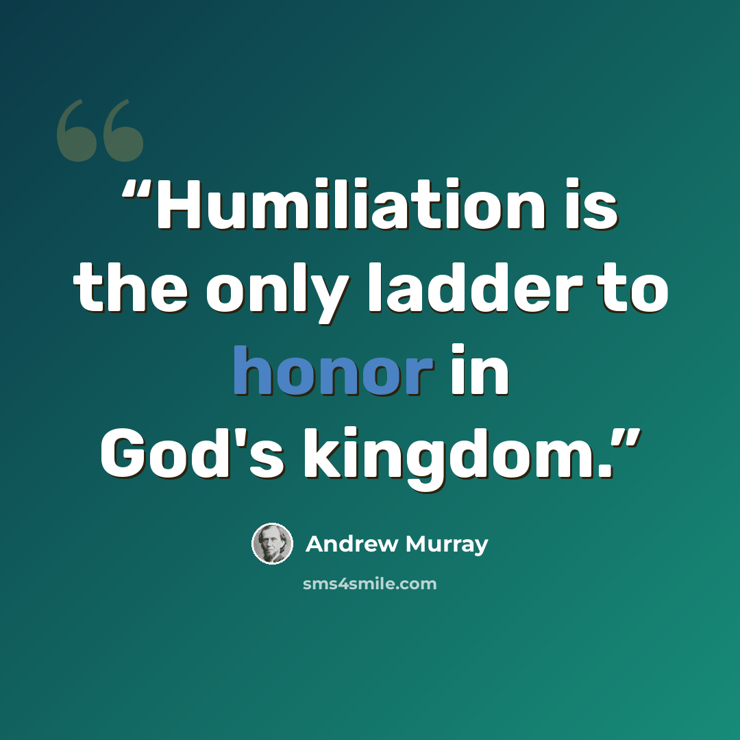 “Humiliation is the only ladder to honor in God's kingdom.” quote by Andrew Murray