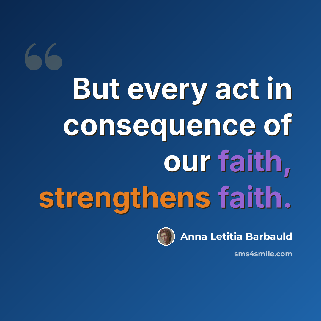 “But every act in consequence of our faith, strengthens faith.” quote by Anna Letitia Barbauld