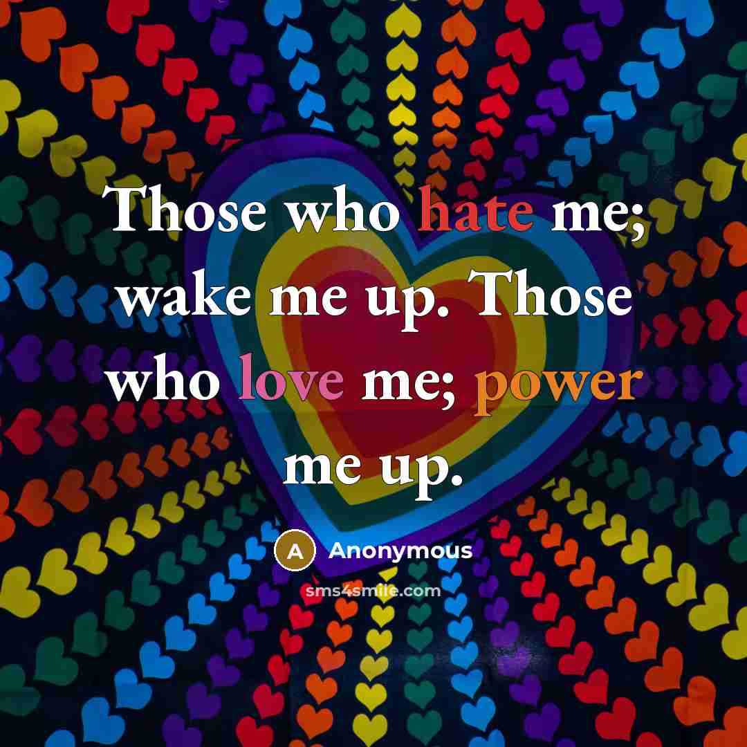 “Those who hate me; wake me up. Those who love me; power me up.” quote by Anonymous