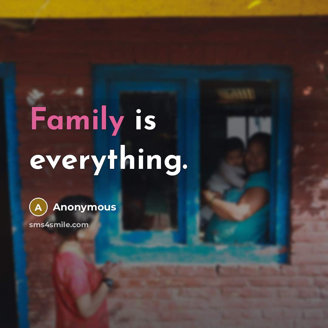 “Family is everything.” quote by Anonymous