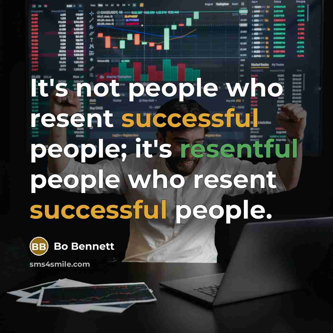 “It's not people who resent successful people; it's resentful people who resent successful people.” quote by Bo Bennett