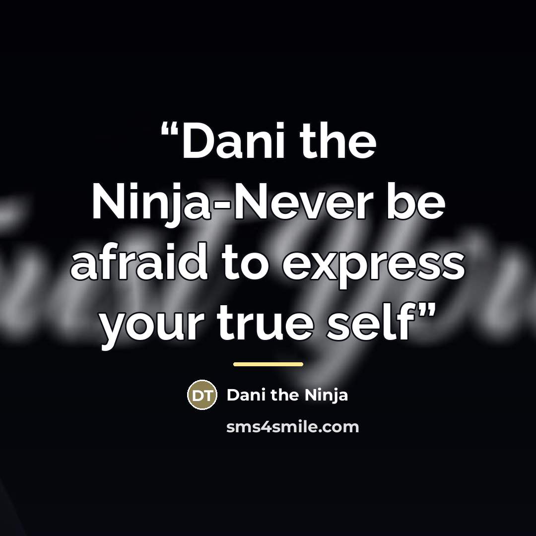 “Dani the Ninja-Never be afraid to express your true self” quote by Dani the Ninja