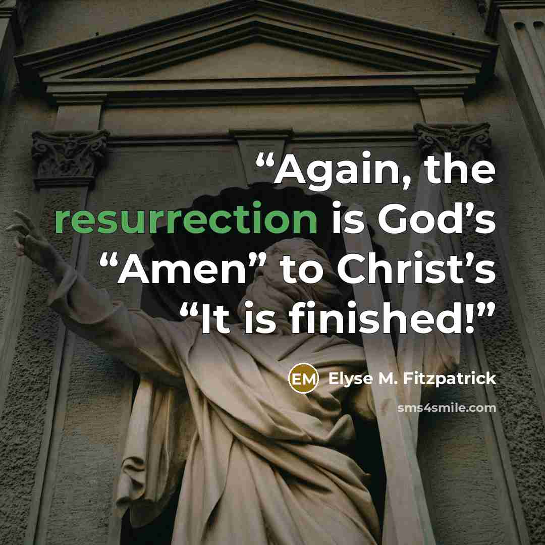 “Again, the resurrection is God’s “Amen” to Christ’s “It is finished!” quote by Elyse M. Fitzpatrick