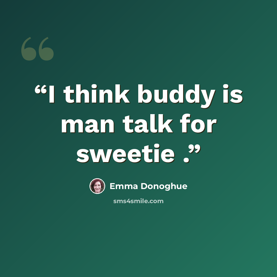 “I think buddy is man talk for sweetie .” quote by Emma Donoghue
