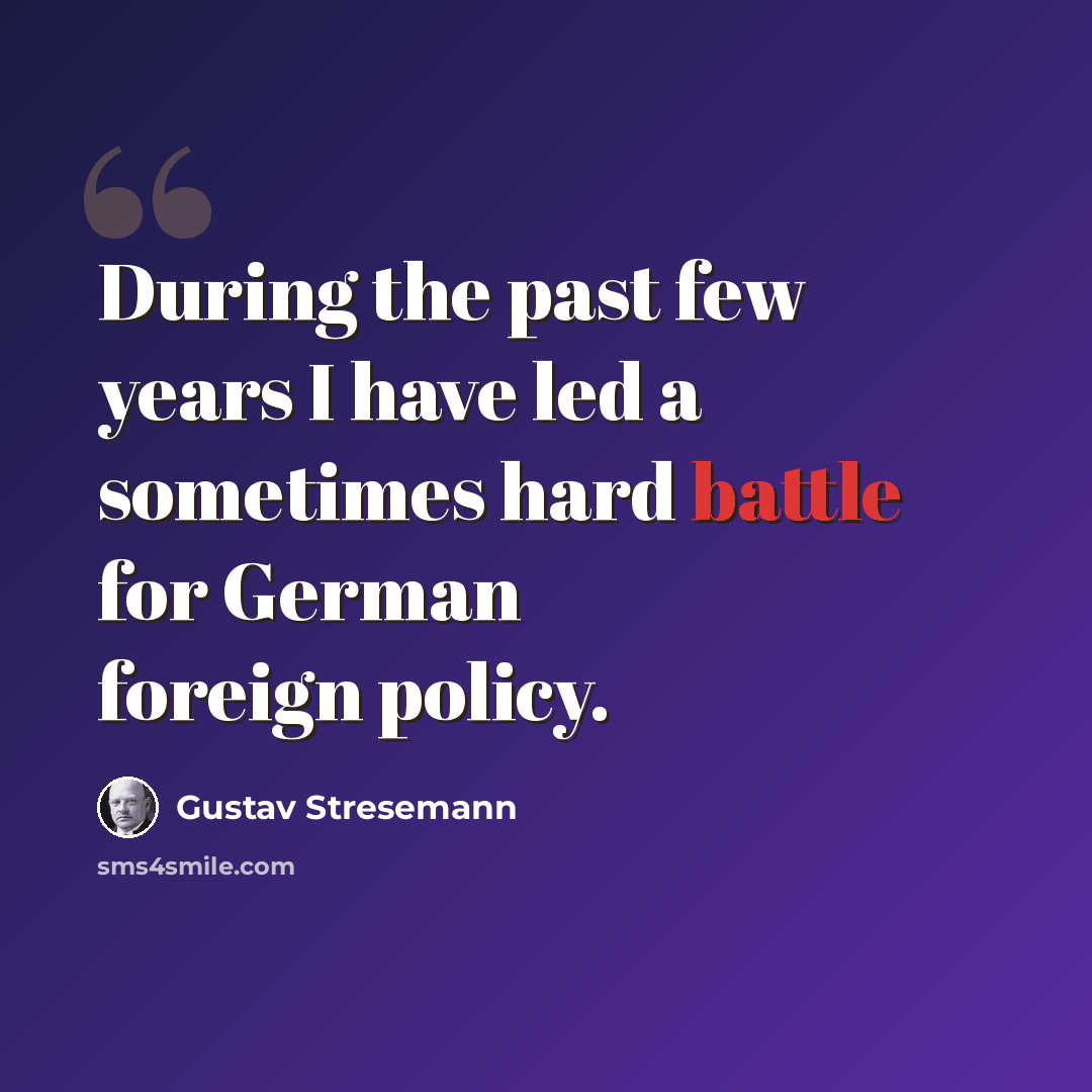“During the past few years I have led a sometimes hard battle for German foreign policy.” quote by Gustav Stresemann